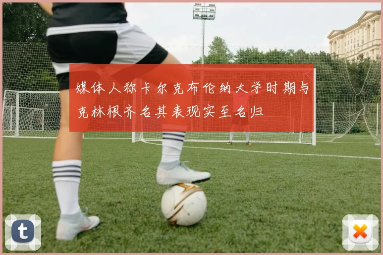 媒体人称卡尔克布伦纳大学时期与克林根齐名其表现实至名归