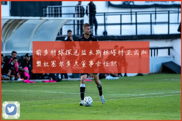 前多特球探总监米斯林塔特正式加盟杜塞尔多夫董事会任职